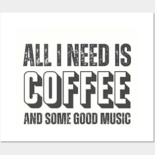 ALL I NEED IS COFFEE AND SOME GOOD MUSIC Posters and Art